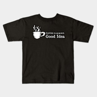 Coffee Is Always Good Idea Kids T-Shirt